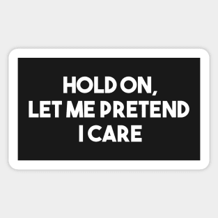 Hold on, let me pretend I care Sticker